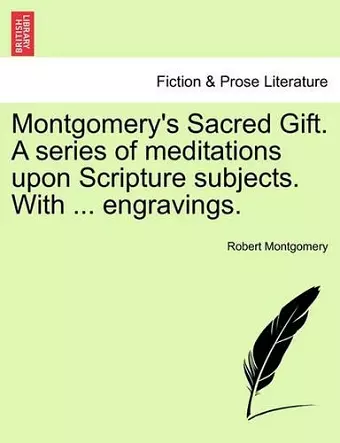 Montgomery's Sacred Gift. a Series of Meditations Upon Scripture Subjects. with ... Engravings. cover