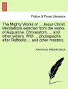 The Mighty Works of ... Jesus Christ. Meditations Selected from the Works of Augustine, Chrysostom, ... and Other Writers. with ... Photographs After Raffaelle ... and Other Masters. cover