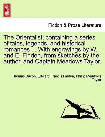 The Orientalist; Containing a Series of Tales, Legends, and Historical Romances ... with Engravings by W. and E. Finden, from Sketches by the Author, and Captain Meadows Taylor. cover