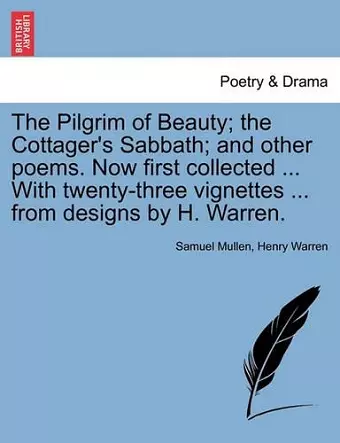 The Pilgrim of Beauty; The Cottager's Sabbath; And Other Poems. Now First Collected ... with Twenty-Three Vignettes ... from Designs by H. Warren. cover