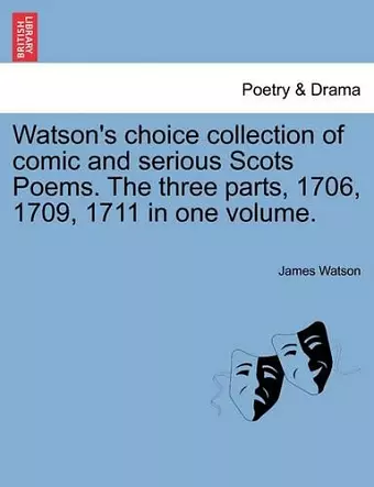 Watson's Choice Collection of Comic and Serious Scots Poems. the Three Parts, 1706, 1709, 1711 in One Volume. cover