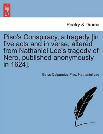 Piso's Conspiracy, a Tragedy [In Five Acts and in Verse, Altered from Nathaniel Lee's Tragedy of Nero, Published Anonymously in 1624]. cover