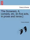 The Scowrers. a Comedy, Etc. [In Five Acts, in Prose and Verse.] cover