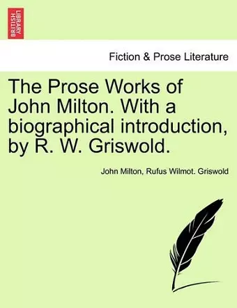 The Prose Works of John Milton. With a biographical introduction, by R. W. Griswold. Vol. I cover