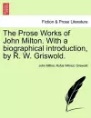The Prose Works of John Milton. With a biographical introduction, by R. W. Griswold. Vol. I cover