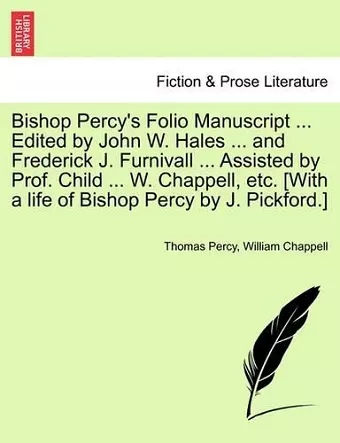 Bishop Percy's Folio Manuscript ... Edited by John W. Hales ... and Frederick J. Furnivall ... Assisted by Prof. Child ... W. Chappell, etc. [With a life of Bishop Percy by J. Pickford.] cover