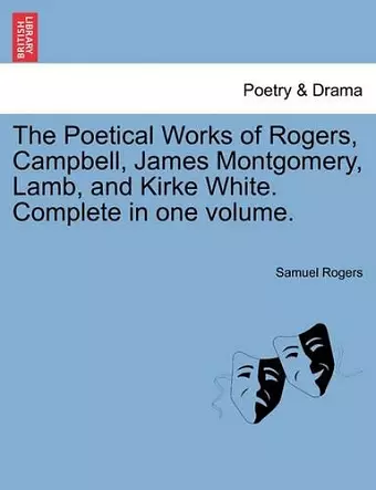 The Poetical Works of Rogers, Campbell, James Montgomery, Lamb, and Kirke White. Complete in one volume. cover