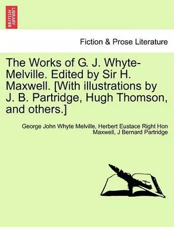 The Works of G. J. Whyte-Melville. Edited by Sir H. Maxwell. [With illustrations by J. B. Partridge, Hugh Thomson, and others.] cover