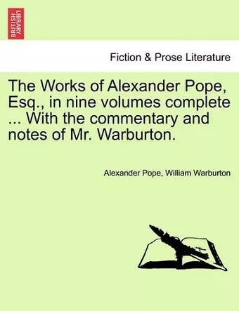 The Works of Alexander Pope, Esq., in Nine Volumes Complete ... with the Commentary and Notes of Mr. Warburton. cover