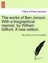 The works of Ben Jonson. With a biographical memoir, by William Gifford. A new edition. cover