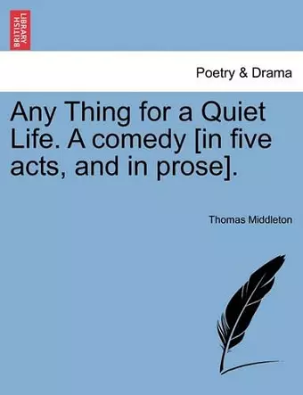 Any Thing for a Quiet Life. a Comedy [In Five Acts, and in Prose]. cover
