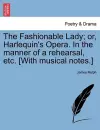 The Fashionable Lady; Or, Harlequin's Opera. in the Manner of a Rehearsal, Etc. [With Musical Notes.] cover