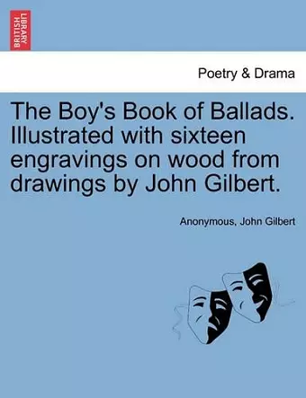 The Boy's Book of Ballads. Illustrated with Sixteen Engravings on Wood from Drawings by John Gilbert. cover