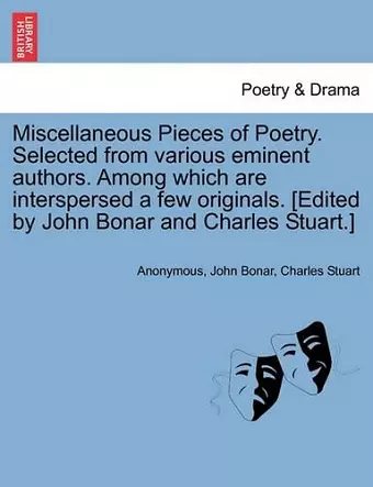 Miscellaneous Pieces of Poetry. Selected from Various Eminent Authors. Among Which Are Interspersed a Few Originals. [Edited by John Bonar and Charles Stuart.] cover