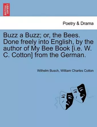 Buzz a Buzz; Or, the Bees. Done Freely Into English, by the Author of My Bee Book [I.E. W. C. Cotton] from the German. cover