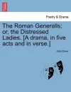 The Roman Generalls; Or, the Distressed Ladies. [A Drama, in Five Acts and in Verse.] cover