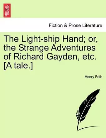 The Light-Ship Hand; Or, the Strange Adventures of Richard Gayden, Etc. [A Tale.] cover