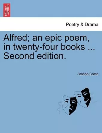 Alfred; an epic poem, in twenty-four books ... Second edition. cover