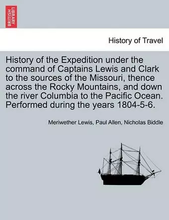History of the Expedition under the command of Captains Lewis and Clark to the sources of the Missouri, thence across the Rocky Mountains, and down the river Columbia to the Pacific Ocean. Performed during the years 1804-5-6. Vol. II. cover