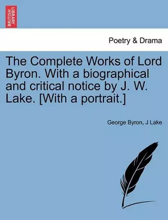 The Complete Works of Lord Byron. with a Biographical and Critical Notice by J. W. Lake. [With a Portrait.] Vol. V. cover