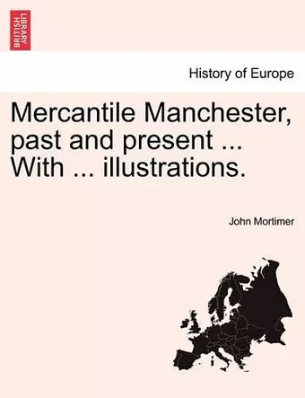 Mercantile Manchester, Past and Present ... with ... Illustrations. cover