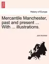 Mercantile Manchester, Past and Present ... with ... Illustrations. cover