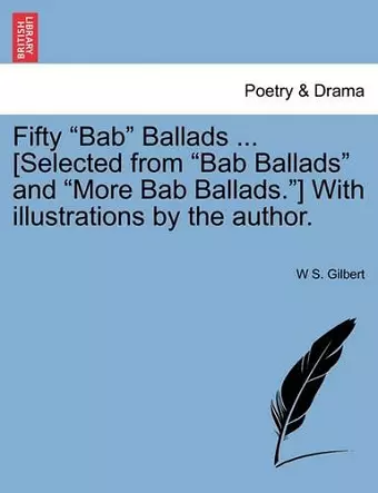 Fifty Bab Ballads ... [Selected from Bab Ballads and More Bab Ballads.] with Illustrations by the Author. cover