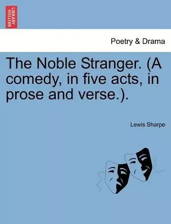 The Noble Stranger. (a Comedy, in Five Acts, in Prose and Verse.). cover