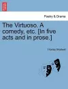 The Virtuoso. a Comedy, Etc. [In Five Acts and in Prose.] cover