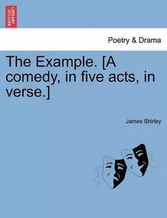 The Example. [A Comedy, in Five Acts, in Verse.] cover