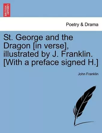 St. George and the Dragon [in Verse], Illustrated by J. Franklin. [with a Preface Signed H.] cover