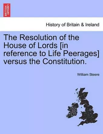 The Resolution of the House of Lords [in Reference to Life Peerages] Versus the Constitution. cover