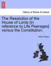 The Resolution of the House of Lords [in Reference to Life Peerages] Versus the Constitution. cover