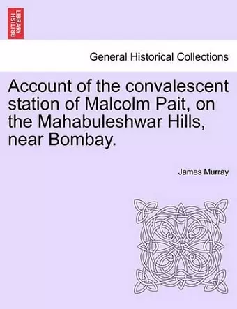 Account of the Convalescent Station of Malcolm Pait, on the Mahabuleshwar Hills, Near Bombay. cover