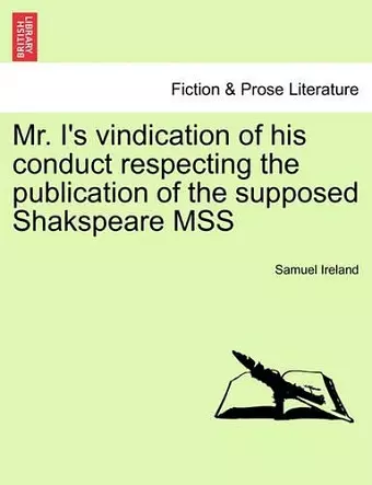 Mr. I's Vindication of His Conduct Respecting the Publication of the Supposed Shakspeare Mss cover