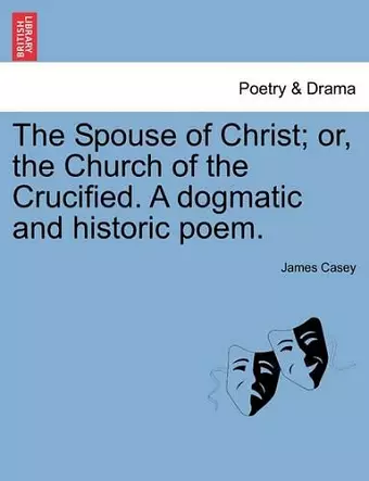 The Spouse of Christ; Or, the Church of the Crucified. a Dogmatic and Historic Poem. cover