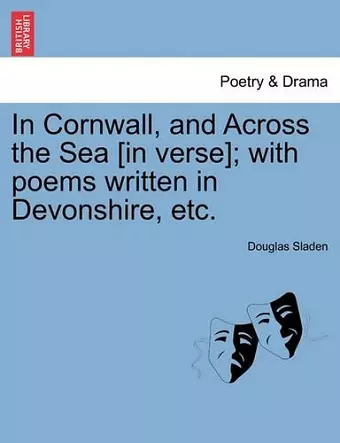 In Cornwall, and Across the Sea [In Verse]; With Poems Written in Devonshire, Etc. cover