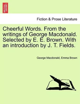 Cheerful Words. from the Writings of George MacDonald. Selected by E. E. Brown. with an Introduction by J. T. Fields. cover