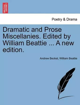 Dramatic and Prose Miscellanies. Edited by William Beattie ... a New Edition. cover