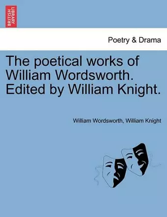 The Poetical Works of William Wordsworth. Edited by William Knight. Volume Second. cover