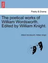 The Poetical Works of William Wordsworth. Edited by William Knight. Volume Second. cover