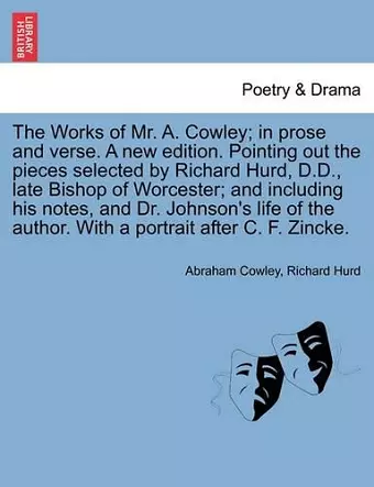 The Works of Mr. A. Cowley; In Prose and Verse. a New Edition. Pointing Out the Pieces Selected by Richard Hurd, D.D., Late Bishop of Worcester; And Including His Notes, and Dr. Johnson's Life of the Author. Volume the Third. cover