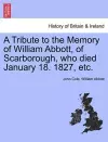 A Tribute to the Memory of William Abbott, of Scarborough, Who Died January 18. 1827, Etc. cover
