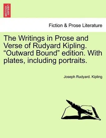 The Writings in Prose and Verse of Rudyard Kipling. "Outward Bound" Edition. with Plates, Including Portraits. cover