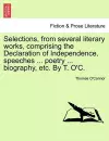 Selections, from Several Literary Works, Comprising the Declaration of Independence, Speeches ... Poetry ... Biography, Etc. by T. O'C. cover