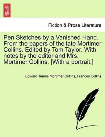 Pen Sketches by a Vanished Hand. from the Papers of the Late Mortimer Collins. Edited by Tom Taylor. with Notes by the Editor and Mrs. Mortimer Collins. [with a Portrait.] cover