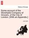 Some Account of the Worshipful Company of Grocers, of the City of London. [With an Appendix.] cover