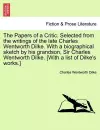 The Papers of a Critic. Selected from the Writings of the Late Charles Wentworth Dilke. with a Biographical Sketch by His Grandson, Sir Charles Wentworth Dilke. [With a List of Dilke's Works.] cover