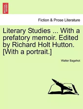 Literary Studies ... with a Prefatory Memoir. Edited by Richard Holt Hutton. [With a Portrait.] cover