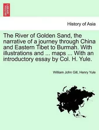 The River of Golden Sand, the Narrative of a Journey Through China and Eastern Tibet to Burmah. with Illustrations and ... Maps ... with an Introductory Essay by Col. H. Yule. cover